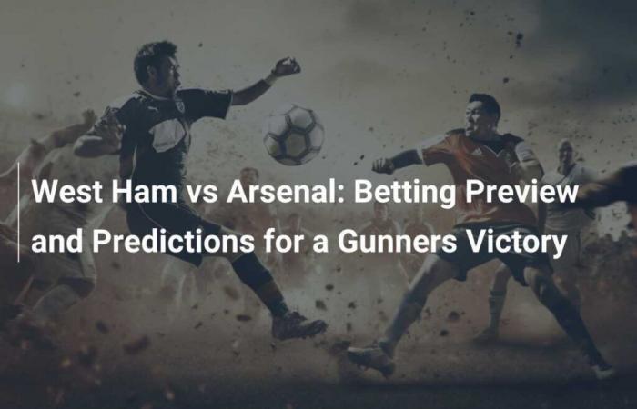 West Ham vs Arsenal: Betting Preview and Predictions for a Gunners Victory