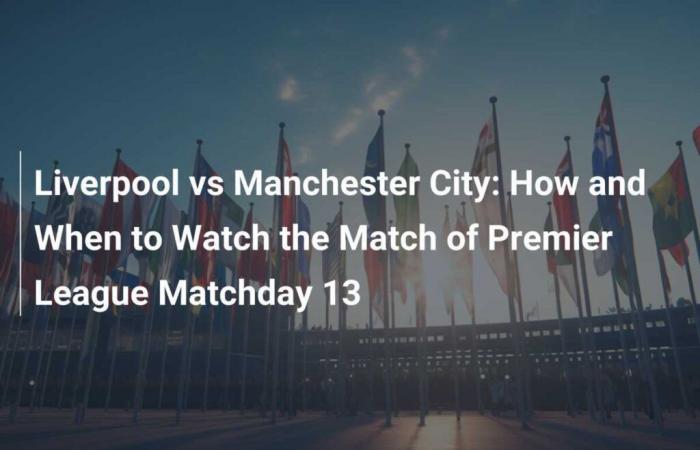 Liverpool vs Manchester City: How and When to Watch the Premier League Round 13 Match