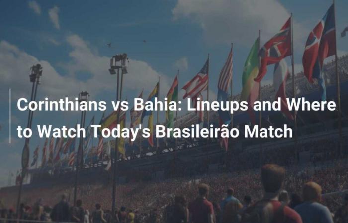 Corinthians vs Bahia: Lineups and where to watch today’s Brasileirão match