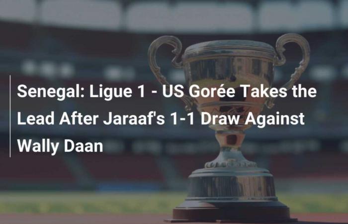 Senegal: Ligue 1 – US Gorée Takes the Lead After Jaraaf’s Draw Against Wally Daan