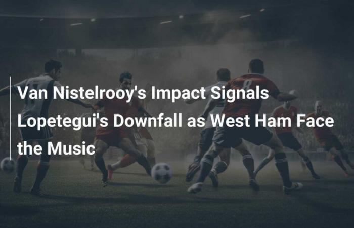 Van Nistelrooy’s Impact Signals Lopetegui’s Downfall as West Ham Face the Music