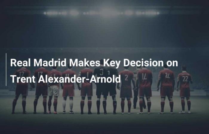 Real Madrid make key decision on Trent Alexander-Arnold