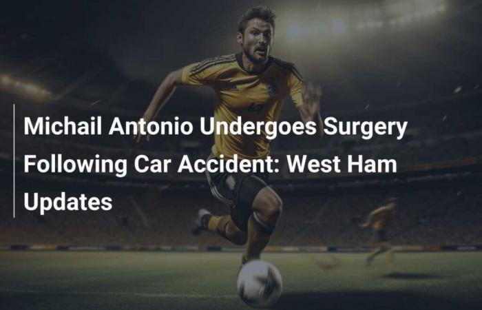 Michail Antonio Undergoes Surgery Following Car Accident: Updates from West Ham