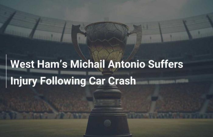 West Ham’s Michail Antonio injured following car crash