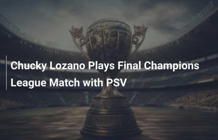 Chucky Lozano plays his last Champions League match with PSV