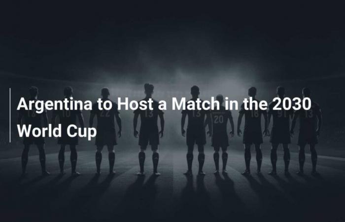 Argentina to host match at 2030 World Cup