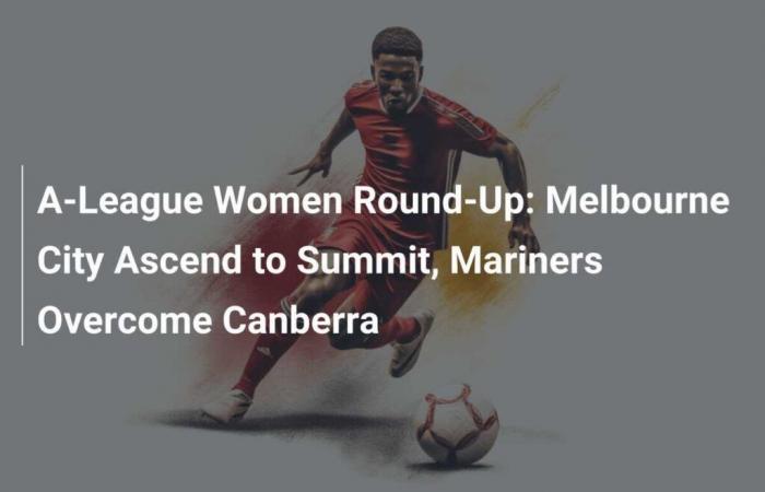 A-League Women round-up: Melbourne City takes lead, Mariners outclass Canberra