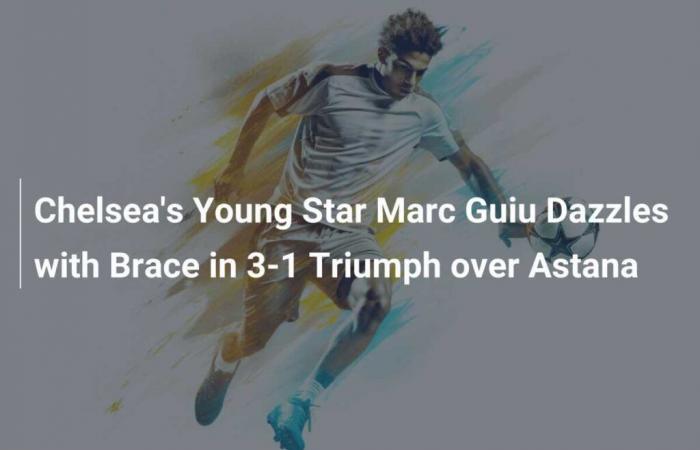 Chelsea’s Young Star Marc Guiu Dazzles with Brace in 3-1 Triumph over Astana