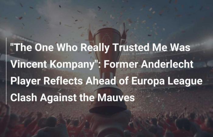 “The One Who Really Trusted Me Was Vincent Kompany”: Former Anderlecht Player Reflects Ahead of Europa League Clash Against the Mauves