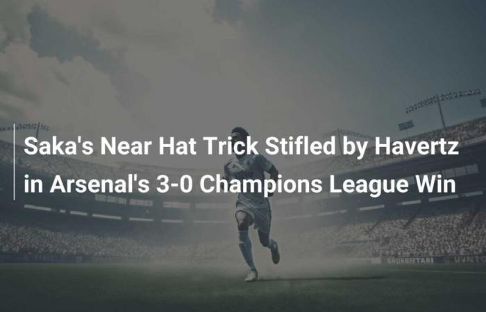 Saka’s Near Hat Trick Stifled by Havertz in Arsenal’s 3-0 Champions League Win