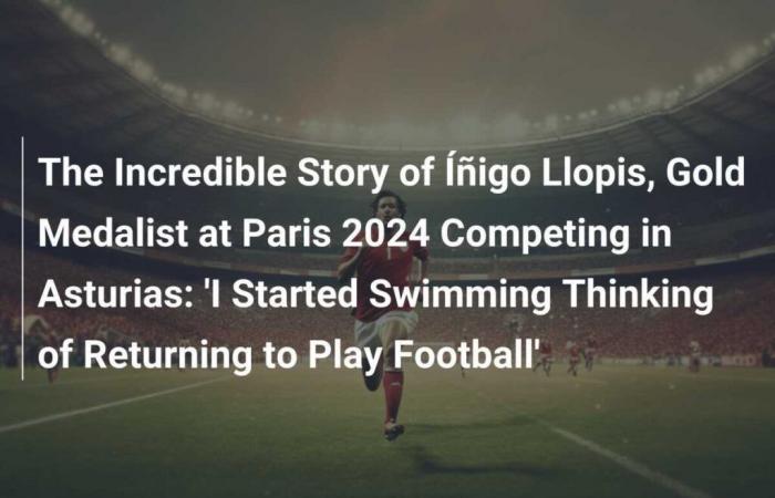 The incredible story of Íñigo Llopis, gold medalist at Paris 2024, who competes in Asturias: ‘I started swimming thinking of returning to football’