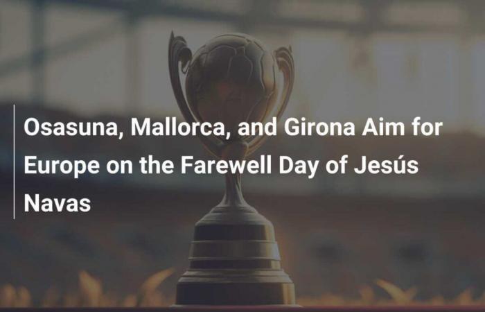 Osasuna, Mallorca and Girona seeing Europe during the farewell of Jesús Navas