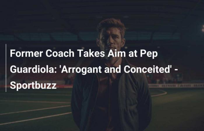 Former coach attacks Pep Guardiola: ‘Arrogant and conceited’ – Sportbuzz