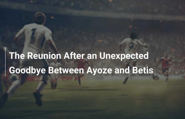 The Reunion After an Unexpected Farewell Between Ayoze and Betis