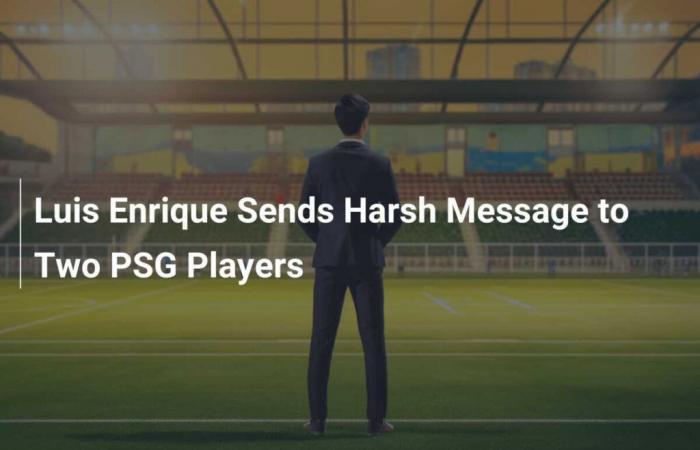 Luis Enrique Sends Harsh Message to Two PSG Players