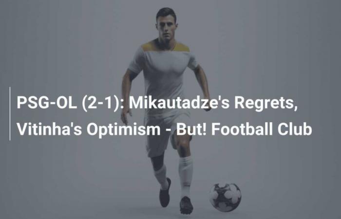 PSG-OL (2-1): Mikautadze’s Regrets, Vitinha’s Optimism – But! Football Club