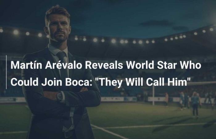 Martín Arévalo Reveals World Star Who Could Join Boca: “They Will Call Him”