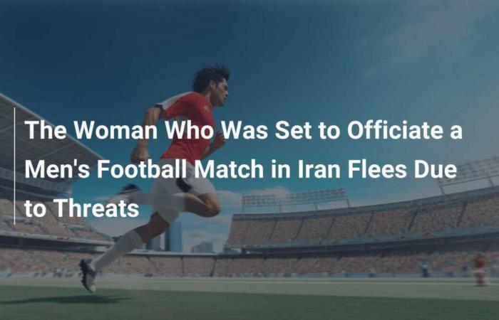 Woman who was supposed to officiate men’s soccer match in Iran flees due to threats