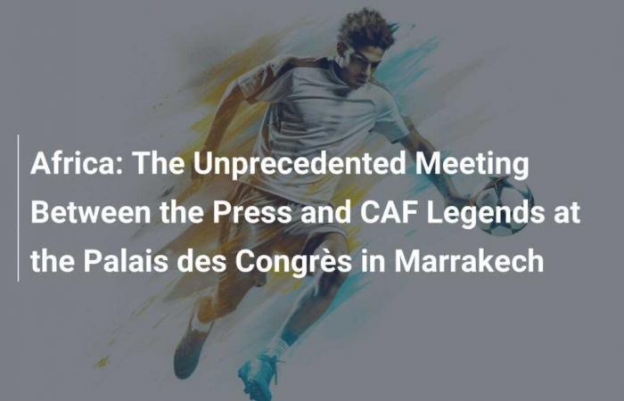 Africa: The Unprecedented Meeting Between the Press and the Legends of the CAF at the Palais des Congrès in Marrakech