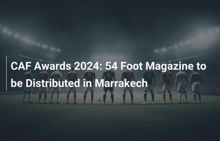 CAF Awards 2024: 54 Foot Magazine Will Be Distributed in Marrakech