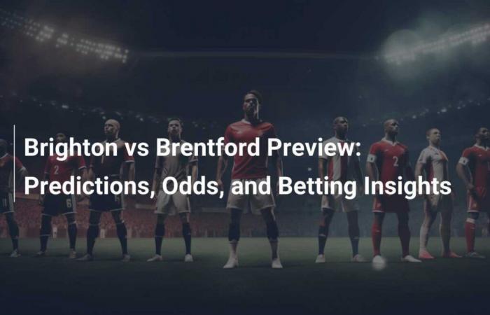 Brighton vs Brentford Preview: Predictions, Odds, and Betting Insights