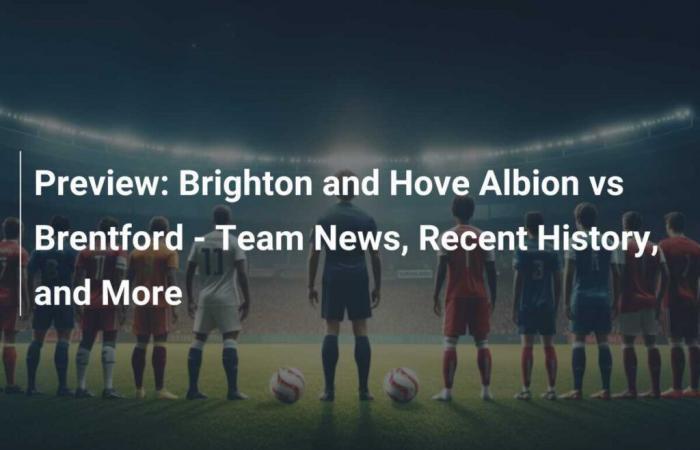 Preview: Brighton and Hove Albion vs Brentford – Team Info, Recent History, and More