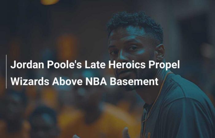 Jordan Poole’s late exploits propel Wizards above bottom of NBA standings