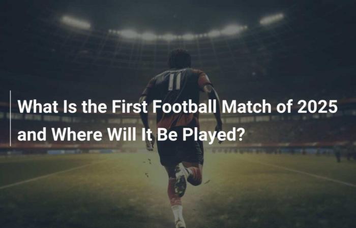 What will be the first football match of 2025 and where will it be played?