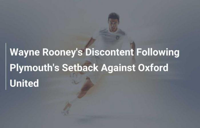 Wayne Rooney’s displeasure after Plymouth defeat to Oxford United