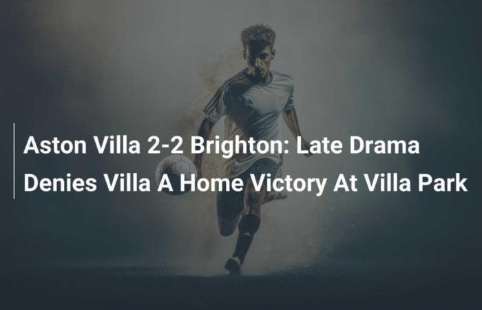 Aston Villa 2-2 Brighton: Late-match drama deprives Villa of home win at Villa Park