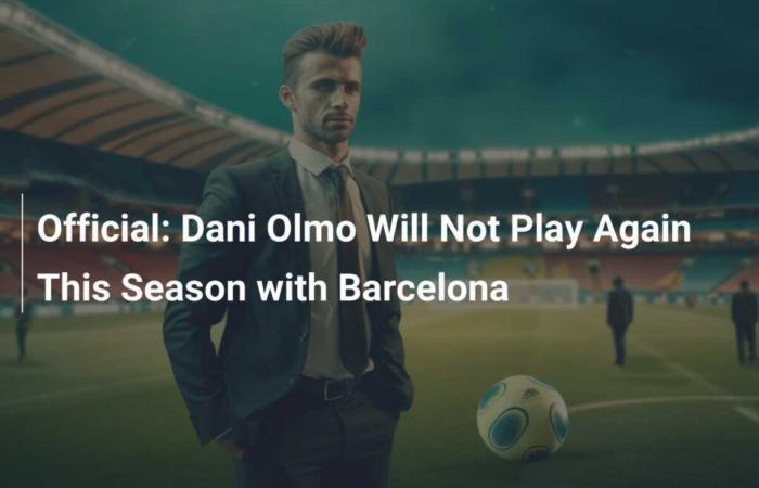 Official: Dani Olmo will not play again this season with FC Barcelona