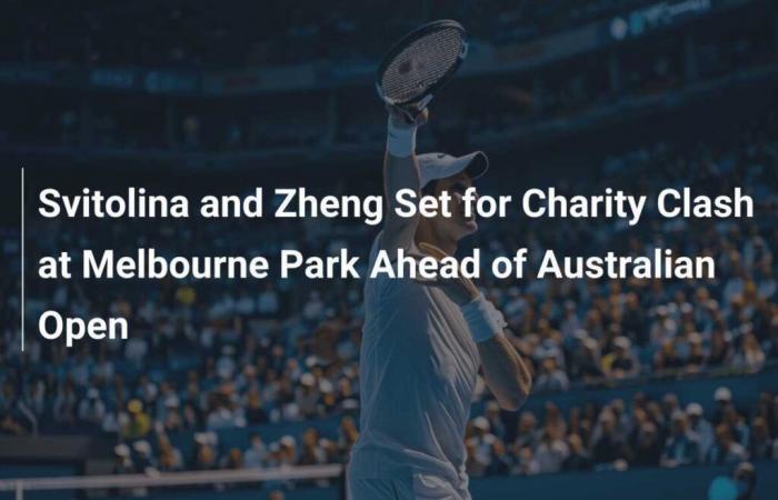 Svitolina and Zheng Set for Charity Match at Melbourne Park Before Australian Open