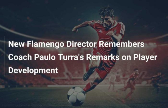 New Flamengo director recalls coach Paulo Turra’s remarks on player development