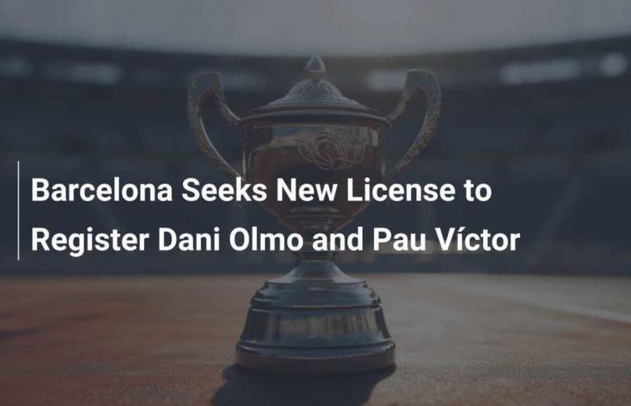 FC Barcelona seeks new license to register Dani Olmo and Pau Víctor