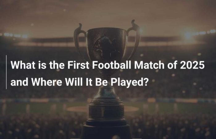 What is the first football match of 2025 and where will it take place?