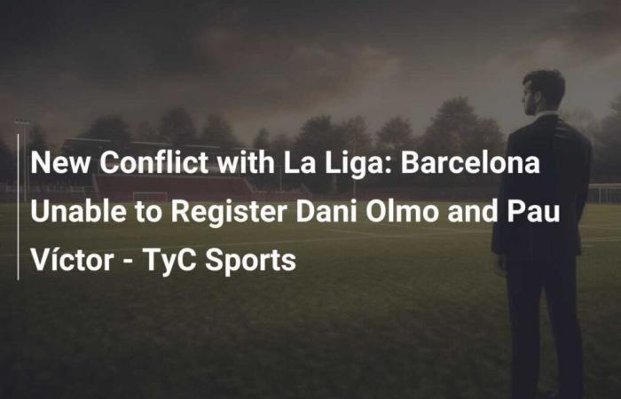 New Conflict with La Liga: Barcelona Unable to Register Dani Olmo and Pau Víctor – TyC Sports