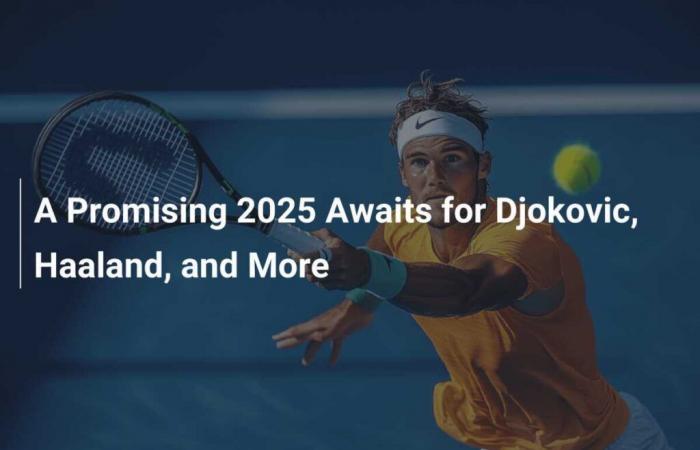 A bright future in 2025 for Djokovic, Haaland and others