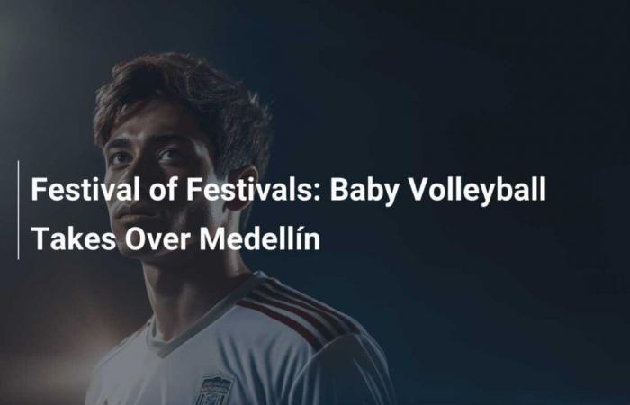 Festival of Festivals: Baby Volleyball takes Medellín by storm