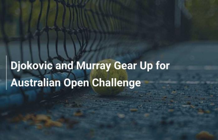 Djokovic and Murray prepare for Australian Open challenge