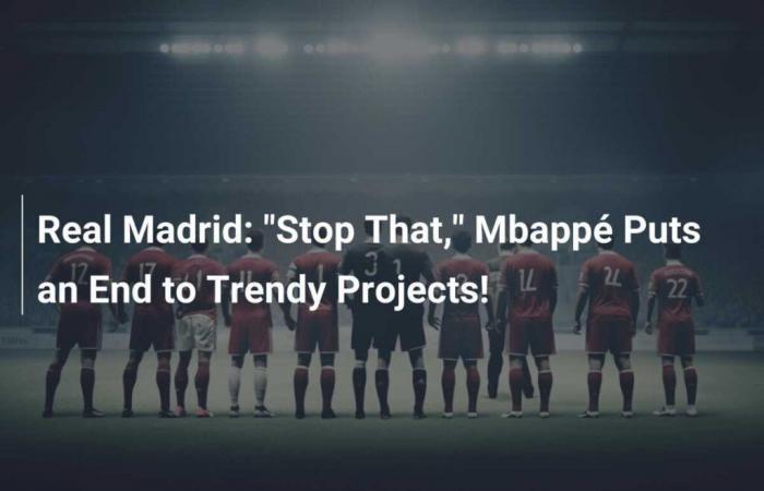 Real Madrid: “Stop it,” Mbappé puts an end to fashionable projects!