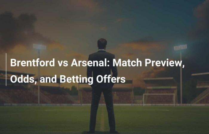 Brentford vs Arsenal: Match Preview, Odds and Betting Offers