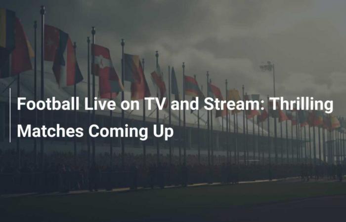 Football Live on TV and Streaming: Exciting Matches Ahead