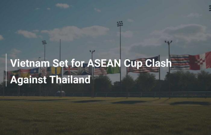 Vietnam ready for ASEAN Cup match against Thailand