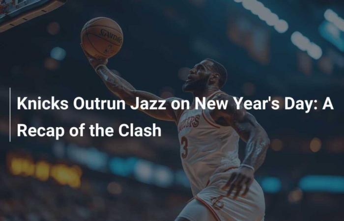 The Knicks dominate the Jazz on New Year's Day: a look back at the confrontation