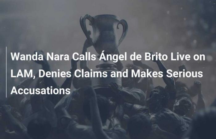 Wanda Nara calls Ángel de Brito live on LAM, denies allegations and makes serious accusations