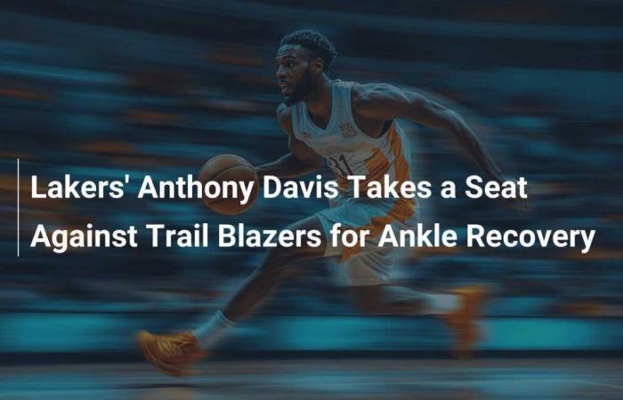 Lakers’ Anthony Davis on the bench against the Trail Blazers to recover from his ankle