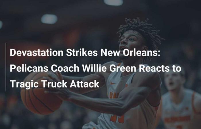 Devastation hits New Orleans: Pelicans coach Willie Green reacts to tragic truck attack