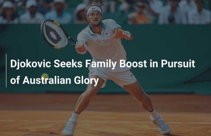 Djokovic Seeks Family Support in Quest for Glory in Australia