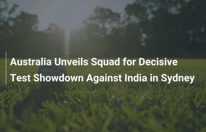 Australia Unveils Squad for Decisive Test Showdown Against India in Sydney