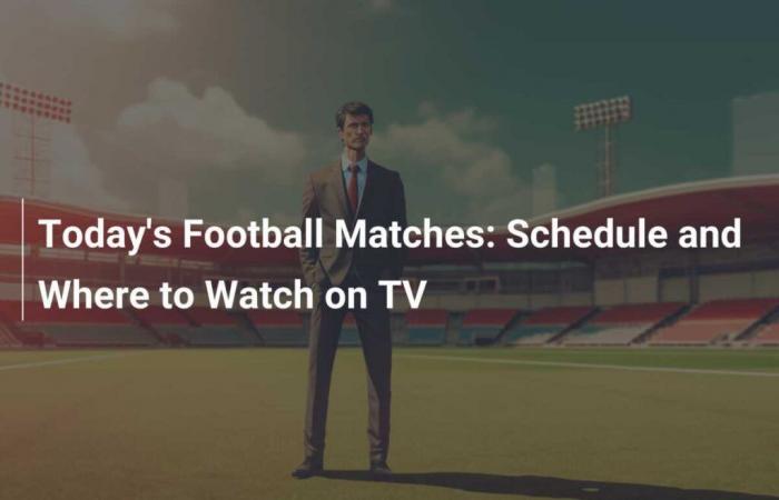 Today’s football matches: Schedule and where to watch on TV